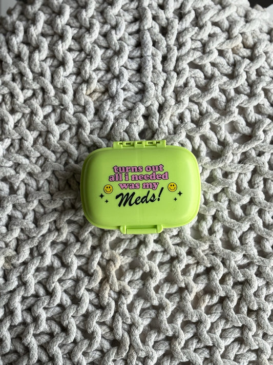 Turns Out All I Needed Was My Meds Pill Case
